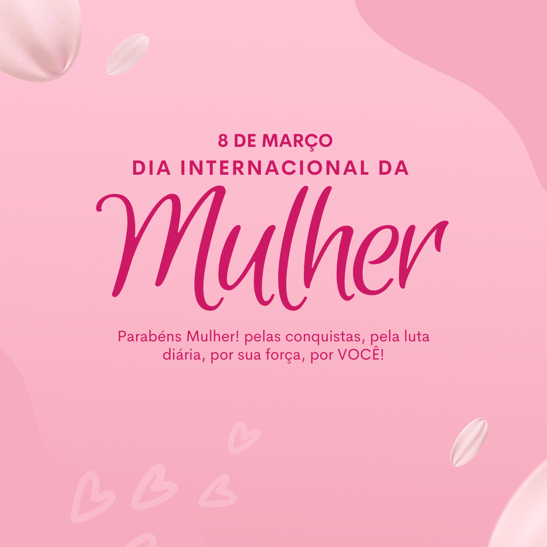 Feliz dia Internacional da Mulher!
